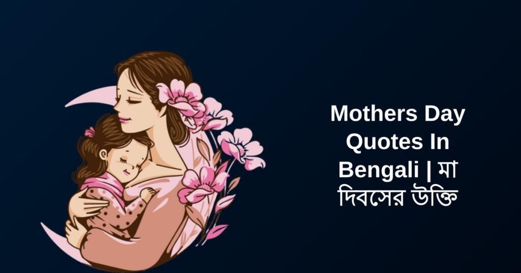 300+ Best Mothers Day Quotes In Bengali | মা দিবসের উক্তি